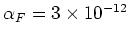 $\alpha_F = 3 \times 10^{-12}$
