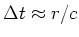 $\Delta t \approx
r/c$