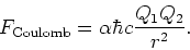 \begin{displaymath}
F_{\rm Coulomb} = \alpha \hbar c {Q_1Q_2 \over r^2}.
\end{displaymath}