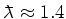 $\ensuremath{\lambda \hspace*{-2.3mm}^-}\approx 1.4$