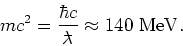 \begin{displaymath}
mc^2={\hbar c \over \ensuremath{\lambda \hspace*{-2.3mm}^-}} \approx 140 {\rm ~MeV}.
\end{displaymath}