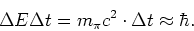 \begin{displaymath}
\Delta E \Delta t = m_\pi c^2 \cdot \Delta t \approx \hbar .
\end{displaymath}