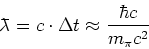 \begin{displaymath}
\ensuremath{\lambda \hspace*{-2.3mm}^-}= c \cdot \Delta t \approx {\hbar c \over m_\pi c^2}
\end{displaymath}