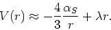 \begin{displaymath}
V(r) \approx -{4 \over 3}{\alpha_S \over r} + \lambda r.
\end{displaymath}