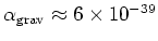 $\alpha_{\rm grav} \approx 6 \times 10^{-39}$