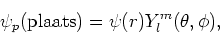 \begin{displaymath}
\psi_p({\rm plaats})=\psi (r) Y_l^m(\theta , \phi),
\end{displaymath}