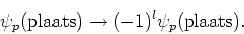 \begin{displaymath}
\psi_p({\rm plaats}) \rightarrow (-1)^l\psi_p({\rm plaats}).
\end{displaymath}