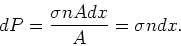 \begin{displaymath}
dP={\sigma nAdx \over A}=\sigma ndx.
\end{displaymath}