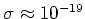 $\sigma \approx 10^{-19}$