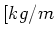 $ [ kg/m$