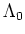 $\Lambda _0$