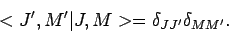 \begin{displaymath}
<J^\prime, M^\prime \vert J, M > = \delta_{JJ^\prime}\delta_{MM^\prime}.
\end{displaymath}
