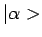 $\vert \alpha >$