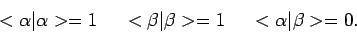 \begin{displaymath}
< \alpha \vert \alpha > = 1 ~~~~
< \beta \vert \beta > = 1 ~~~~
< \alpha \vert \beta > = 0 .
\end{displaymath}
