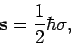 \begin{displaymath}
{\bf s} = {1 \over 2} \hbar {\bf\sigma},
\end{displaymath}
