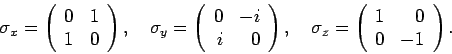 \begin{displaymath}
\sigma_x = \left(
\begin{array}{rr}
0 & 1 \\
1 & 0 \\
\end...
...t(
\begin{array}{rr}
1 & 0 \\
0 & -1 \\
\end{array}\right)
.
\end{displaymath}