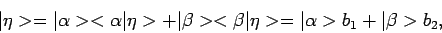 \begin{displaymath}
\vert \eta > =
\vert \alpha >< \alpha \vert \eta > + \vert ...
...\beta \vert \eta >
= \vert \alpha > b_1 + \vert \beta > b_2 ,
\end{displaymath}