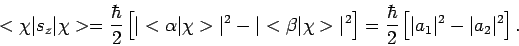 \begin{displaymath}
< \chi \vert s_z \vert \chi >
= {\hbar \over 2} \left[ \ver...
...over 2} \left[ \vert a_1 \vert^2 - \vert a_2 \vert^2 \right] .
\end{displaymath}