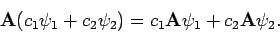 \begin{displaymath}
{\bf A} (c_1 \psi_1 + c_2 \psi_2) = c_1 {\bf A} \psi_1 + c_2 {\bf A} \psi_2 .
\end{displaymath}