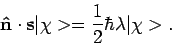 \begin{displaymath}
{\bf\hat n} \cdot {\bf s} \vert \chi >
= {1 \over 2} \hbar \lambda \vert \chi > .
\end{displaymath}