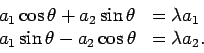 \begin{displaymath}
\begin{array}{ll}
a_1 \cos {\theta} + a_2 \sin{ \theta} & = ...
... {\theta} - a_2 \cos{ \theta} & = \lambda a_2 . \\
\end{array}\end{displaymath}