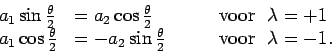\begin{displaymath}
\begin{array}{lll}
a_1 \sin { \theta \over 2 } & = a_2 \cos{...
...\over 2 }
& ~~~~~~{\rm voor~~} \lambda = - 1 . \\
\end{array}\end{displaymath}