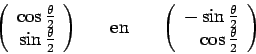 \begin{displaymath}
\left(
\begin{array}{r}
\cos { \theta \over 2 } \\
\sin { \...
...a \over 2 } \\
\cos { \theta \over 2 } \\
\end{array}\right)
\end{displaymath}