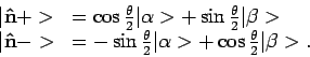 \begin{displaymath}
\begin{array}{ll}
\vert {\bf\hat n} + > & =
\cos { \theta \...
...pha > +
\cos { \theta \over 2 } \vert \beta > . \\
\end{array}\end{displaymath}