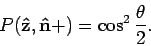 \begin{displaymath}
P( {\bf\hat z}, {\bf\hat n} + ) = \cos^2{ \theta \over 2 } .
\end{displaymath}