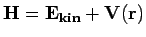 ${\bf H} = {\bf E_{kin}} + {\bf V(r)}$