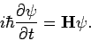 \begin{displaymath}
i\hbar {\partial \psi \over \partial t} = {\bf H} \psi .
\end{displaymath}