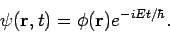 \begin{displaymath}
\psi ({\bf r}, t) = \phi( {\bf r} ) e^{-iEt/ \hbar} .
\end{displaymath}