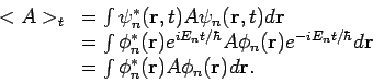 \begin{displaymath}
\begin{array}{ll}
<A>_t & = \int \psi_n^*({\bf r}, t) A \psi...
...\phi_n^* ({\bf r}) A \phi_n ({\bf r}) d{\bf r}. \\
\end{array}\end{displaymath}