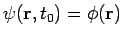 $\psi({\bf r}, t_0 ) = \phi({\bf r})$