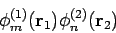 \begin{displaymath}
\phi_m^{(1)}({\bf r}_1) \phi_n^{(2)}({\bf r}_2)
\end{displaymath}