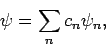 \begin{displaymath}
\psi = \sum_n c_n \psi_n,
\end{displaymath}