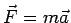 $\vec F = m \vec a$