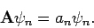 \begin{displaymath}
{\bf A} \psi_n = a_n \psi_n .
\end{displaymath}