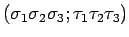 $( {\sigma_1 \sigma_2 \sigma_3 ; \tau_1 \tau_2 \tau_3 } )$