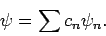 \begin{displaymath}
\psi = \sum c_n \psi_n .
\end{displaymath}