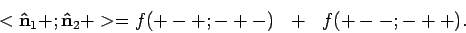 \begin{displaymath}
<{\bf\hat n}_1 + ; {\bf\hat n}_2 + >
= f(+-+;-+-)~~+~~f(+--;-++).
\end{displaymath}
