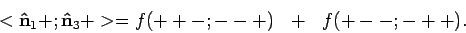 \begin{displaymath}
<{\bf\hat n}_1 + ; {\bf\hat n}_3 + > = f(++-;--+)~~+~~f(+--;-++).
\end{displaymath}