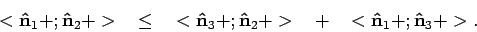 \begin{displaymath}
<{\bf\hat n}_1 + ; {\bf\hat n}_2 + > ~~ \leq ~~
<{\bf\hat n}...
... {\bf\hat n}_2 + > ~~+~~
<{\bf\hat n}_1 + ; {\bf\hat n}_3 + >.
\end{displaymath}