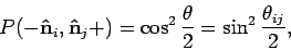 \begin{displaymath}
P ( - {\bf\hat n}_i , {\bf\hat n}_j + ) = \cos^2{ \theta \over 2} =
\sin^2{ \theta_{ij} \over 2 },
\end{displaymath}