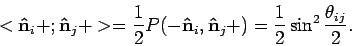 \begin{displaymath}
<{\bf\hat n}_i + ; {\bf\hat n}_j + > =
{1 \over 2} P ( - {\b...
...\bf\hat n}_j + ) =
{1 \over 2} \sin^2{ \theta_{ij} \over 2 }.
\end{displaymath}