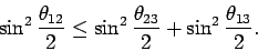 \begin{displaymath}
\sin^2{ \theta_{12} \over 2 } \leq
\sin^2{ \theta_{23} \over 2 } +
\sin^2{ \theta_{13} \over 2 } .
\end{displaymath}