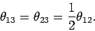 \begin{displaymath}
\theta_{13} = \theta_{23} = {1 \over 2} \theta_{12}.
\end{displaymath}