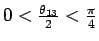 $0 < {\theta_{13} \over 2} < {\pi \over 4}$