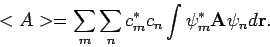 \begin{displaymath}
<A> = \sum_m \sum_n c_m^* c_n \int \psi_m^* {\bf A} \psi_n d {\bf r} .
\end{displaymath}