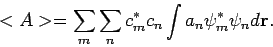 \begin{displaymath}
<A> = \sum_m \sum_n c_m^* c_n \int a_n \psi_m^* \psi_n d {\bf r} .
\end{displaymath}